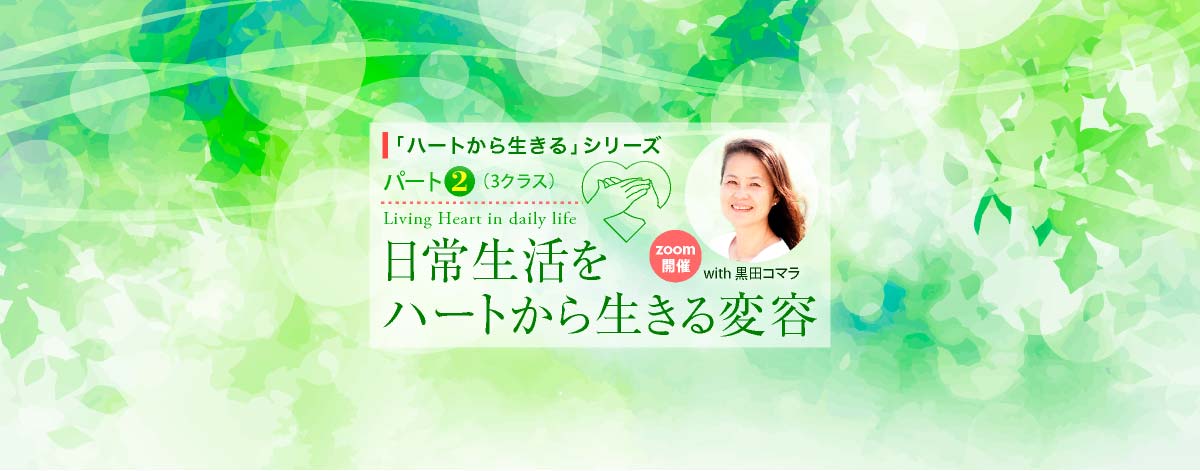 「ハートから生きる」パート2（3クラス）「日常生活をハートから生きる変容」