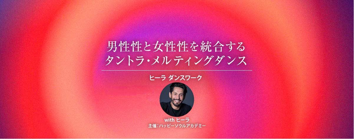 男性性と女性性を統合するタントラ・メルティングダンス─ヒーラ ダンスワーク